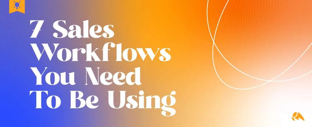 7 Sales Automation Workflows You Need to Be Using